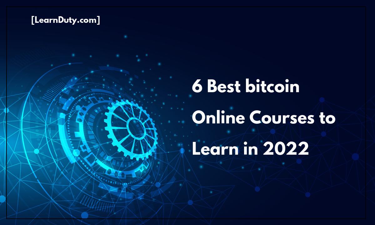 6 Best bitcoin Online Courses to Learn in 2022