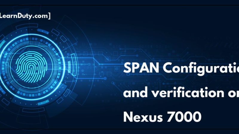 SPAN Configuration and verification on Cisco Nexus 7000