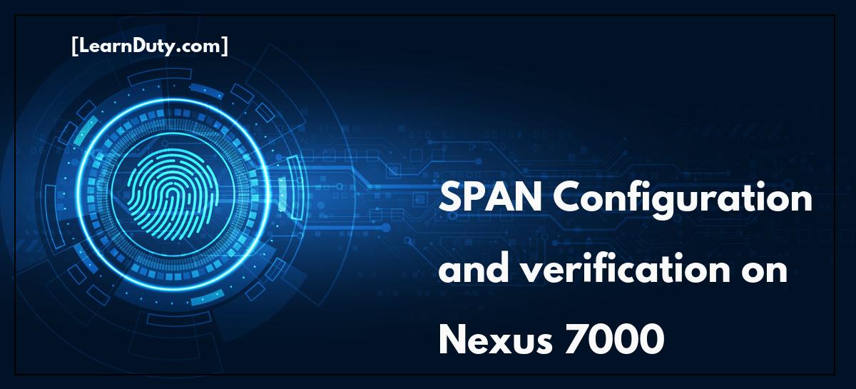 SPAN Configuration and verification on Cisco Nexus 7000