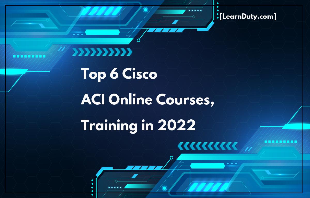 Top 6 Cisco ACI Online Courses, Training in 2022